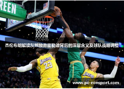 杰伦布朗解读灰熊放弃霍勒迪背后的深层含义及球队战略调整
