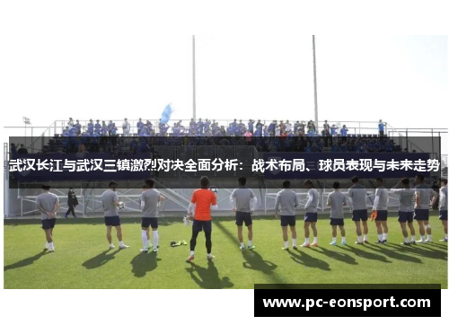 武汉长江与武汉三镇激烈对决全面分析：战术布局、球员表现与未来走势