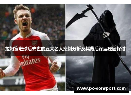拉姆塞进球后去世的五大名人案例分析及其背后深层原因探讨
