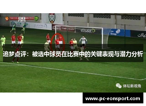 追梦点评：被选中球员在比赛中的关键表现与潜力分析