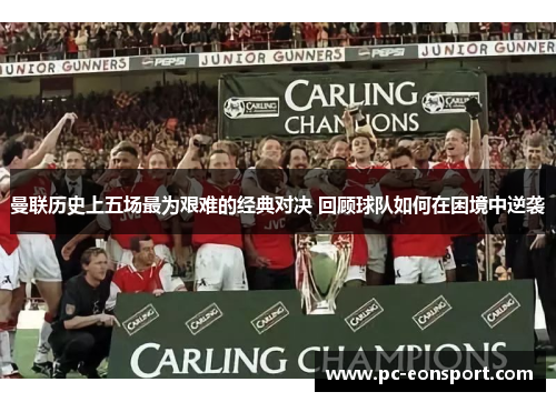曼联历史上五场最为艰难的经典对决 回顾球队如何在困境中逆袭