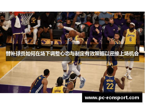 替补球员如何在场下调整心态与制定有效策略以迎接上场机会
