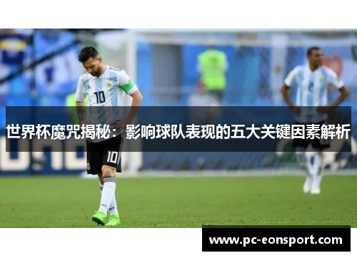 世界杯魔咒揭秘：影响球队表现的五大关键因素解析