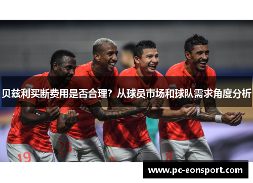 贝兹利买断费用是否合理?从球员市场和球队需求角度分析