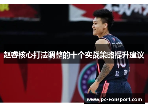赵睿核心打法调整的十个实战策略提升建议 赵睿核心打法调整的十个实战策略提升建议