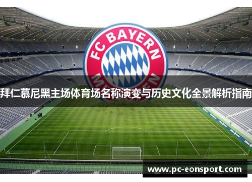 拜仁慕尼黑主场体育场名称演变与历史文化全景解析指南 拜仁慕尼黑主场体育场名称演变与历史文化全景解析指南