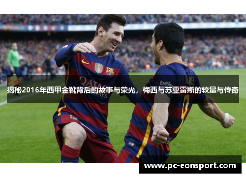 揭秘2016年西甲金靴背后的故事与荣光，梅西与苏亚雷斯的较量与传奇