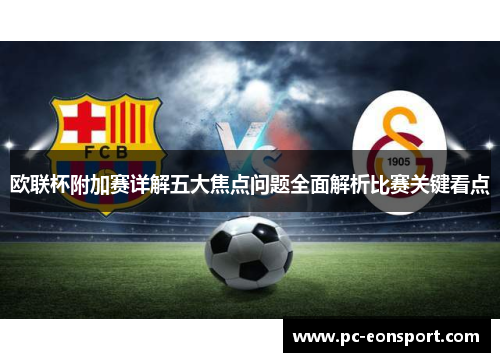 欧联杯附加赛详解五大焦点问题全面解析比赛关键看点